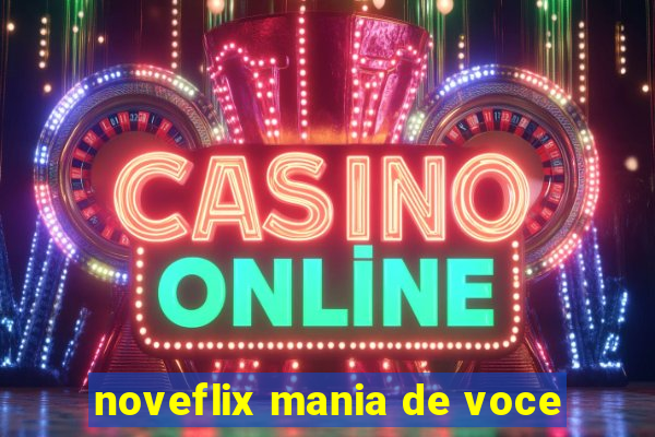 noveflix mania de voce